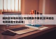 国网区块链科技公司招聘条件要求[区块链在电网调度中的应用]