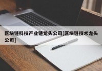 区块链科技产业链龙头公司[区块链技术龙头公司]