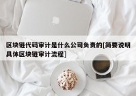 区块链代码审计是什么公司负责的[简要说明具体区块链审计流程]