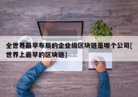 全世界最早布局的企业级区块链是哪个公司[世界上最早的区块链]