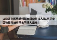 江阴正华区块链科技有限公司法人[江阴正华区块链科技有限公司法人是谁]