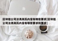 区块链公司法务简历内容有哪些要求[区块链公司法务简历内容有哪些要求和要求]