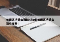 美国区块链公司hashed[美国区块链公司有哪些]