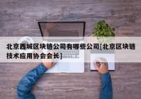 北京西城区块链公司有哪些公司[北京区块链技术应用协会会长]