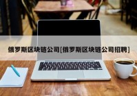 俄罗斯区块链公司[俄罗斯区块链公司招聘]